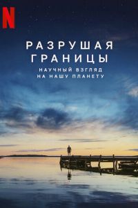 Постер «Разрушая границы: Научный взгляд на нашу планету» (2021)